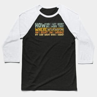 How Did I Get Here? Baseball T-Shirt